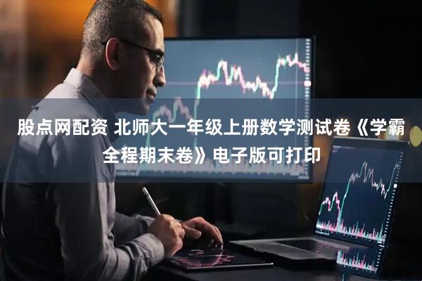 股点网配资 北师大一年级上册数学测试卷《学霸全程期末卷》电子版可打印